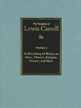 Volume 6 of The Pamphlets of Lewis Carroll: A Miscellany of Works on Alice, Theater, Religion, Science, and More