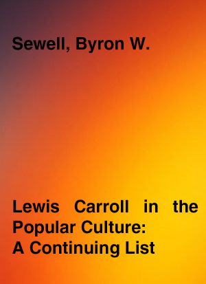 Lewis Carroll in the Popular Culture: A Continuing List